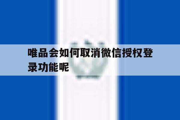 唯品会如何取消微信授权登录功能呢