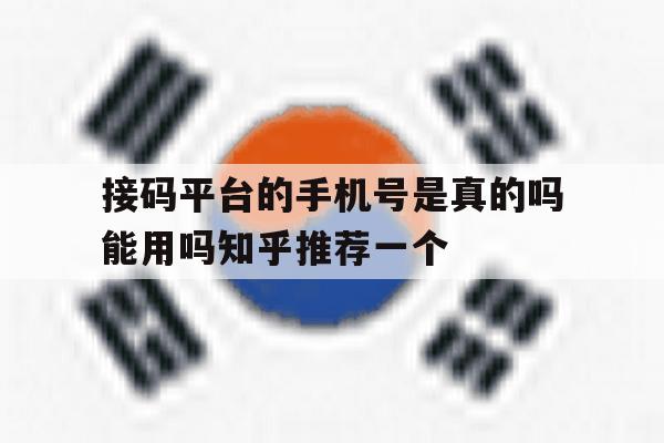 接码平台的手机号是真的吗能用吗知乎推荐一个的简单介绍 接码平台的手机号是真的吗能用吗知乎推荐一个的简单介绍