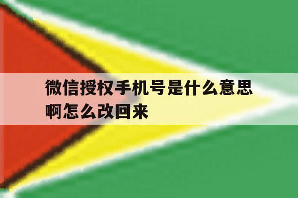 微信授权手机号是什么意思啊怎么改回来 微信授权手机号是什么意思啊怎么改回来