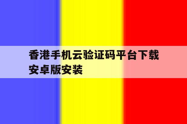 香港手机云验证码平台下载安卓版安装 香港手机云验证码平台下载安卓版安装