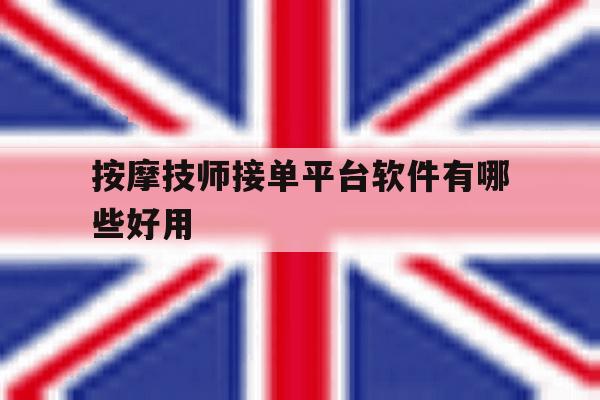 按摩技师接单平台软件有哪些好用 按摩技师接单平台软件有哪些好用