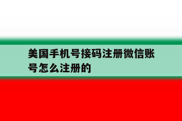 美国手机号接码注册微信账号怎么注册的