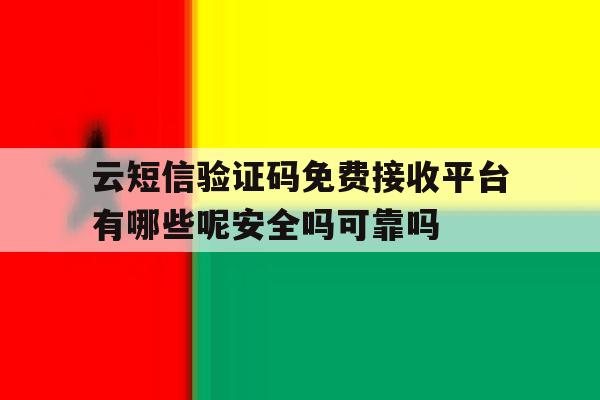 关于云短信验证码免费接收平台有哪些呢安全吗可靠吗的信息 关于云短信验证码免费接收平台有哪些呢安全吗可靠吗的信息