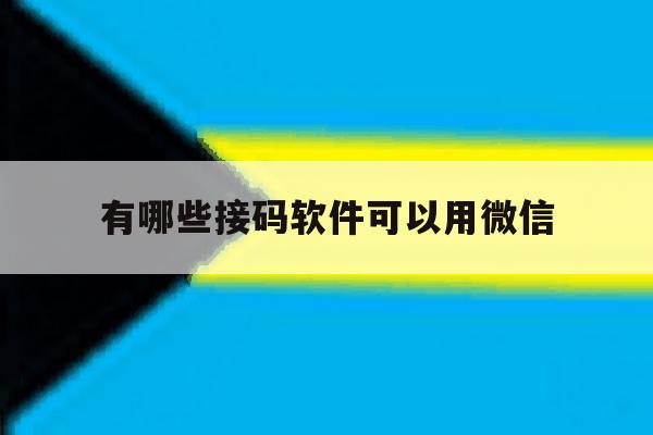 有哪些接码软件可以用微信 有哪些接码软件可以用微信