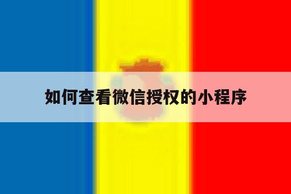 如何查看微信授权的小程序 如何查看微信授权的小程序