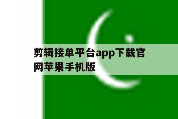 剪辑接单平台app下载官网苹果手机版的简单介绍 剪辑接单平台app下载官网苹果手机版的简单介绍