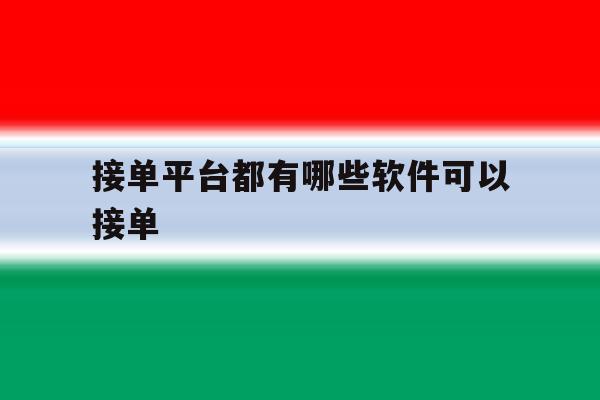 接单平台都有哪些软件可以接单 接单平台都有哪些软件可以接单