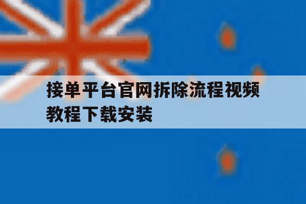 接单平台官网拆除流程视频教程下载安装的简单介绍 接单平台官网拆除流程视频教程下载安装的简单介绍
