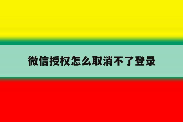微信授权怎么取消不了登录